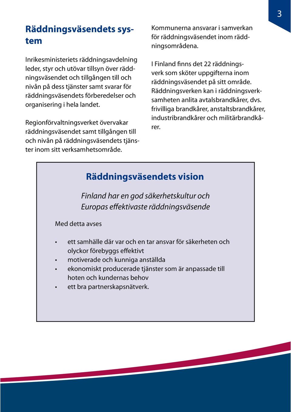 Regionförvaltningsverket övervakar räddningsväsendet samt tillgången till och nivån på räddningsväsendets tjänster inom sitt verksamhetsområde.