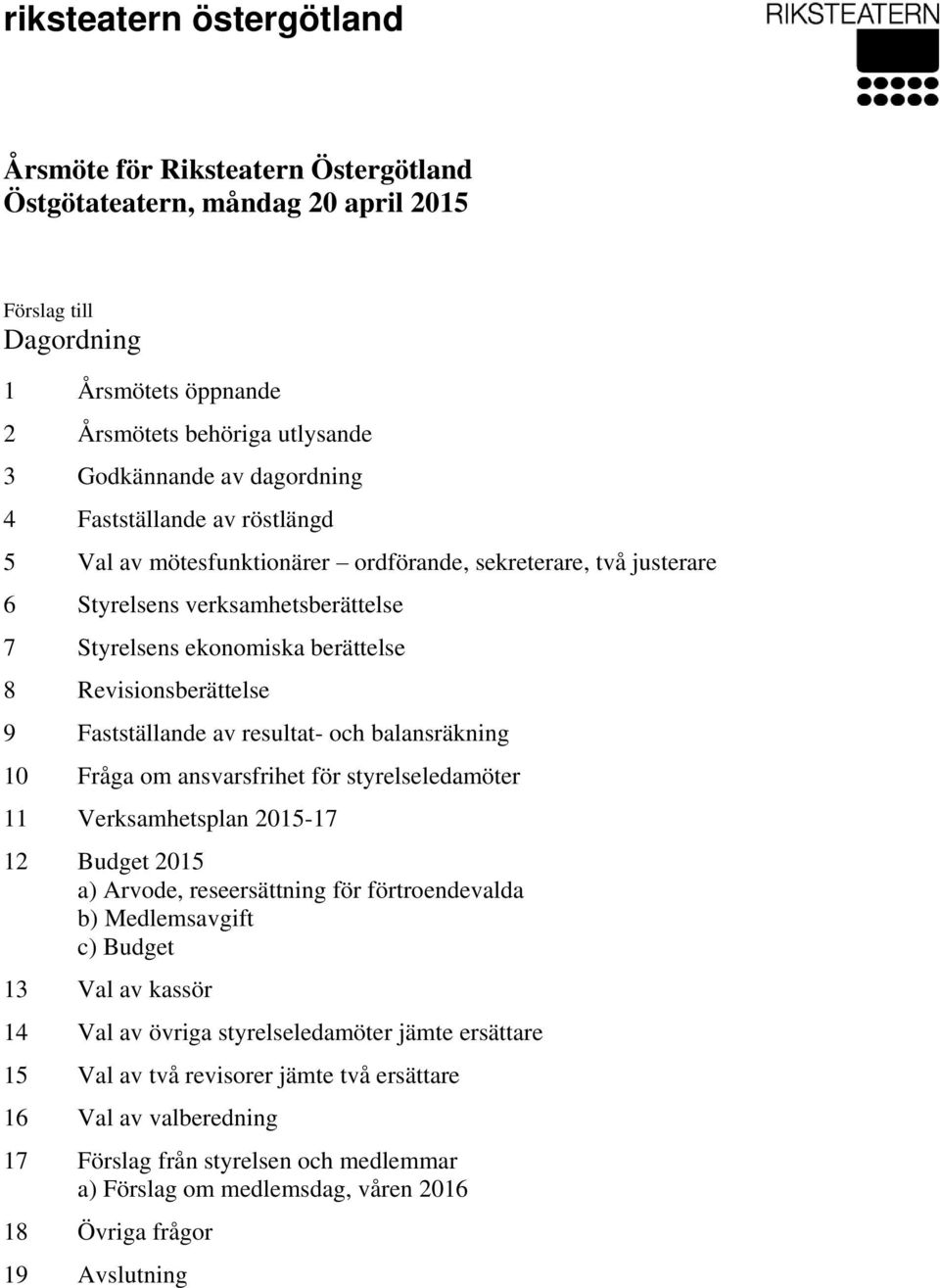 och balansräkning 10 Fråga om ansvarsfrihet för styrelseledamöter 11 Verksamhetsplan 2015-17 12 Budget 2015 a) Arvode, reseersättning för förtroendevalda b) Medlemsavgift c) Budget 13 Val av kassör