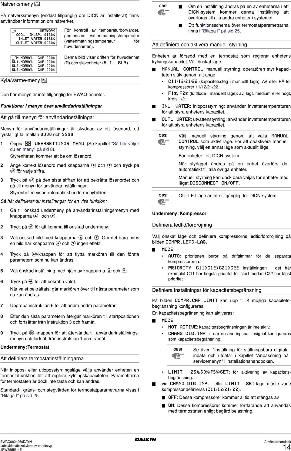 Funktioner i menyn över användarinställningar Att gå till menyn för användarinställningar Menyn för användarinställningar är skyddad av ett lösenord, ett fyrställigt tal mellan 0000 och 9999.