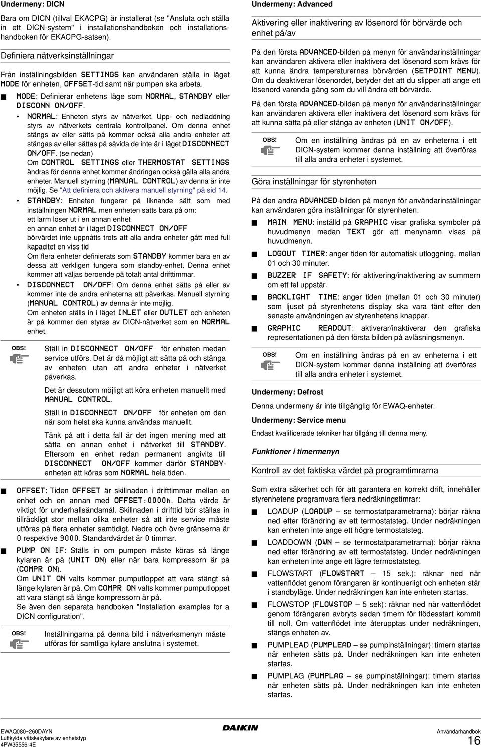MODE: Definierar enhetens läge som NORMAL, STANDBY eller DISCONN ON/OFF. NORMAL: Enheten styrs av nätverket. Upp- och nedladdning styrs av nätverkets centrala kontrollpanel.