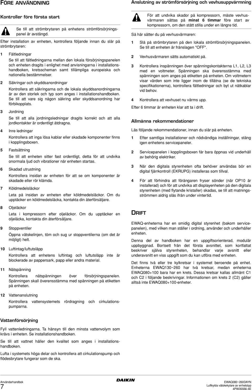 med anvisningarna i installationshandboken, kretsscheman samt tillämpliga europeiska och nationella bestämmelser.