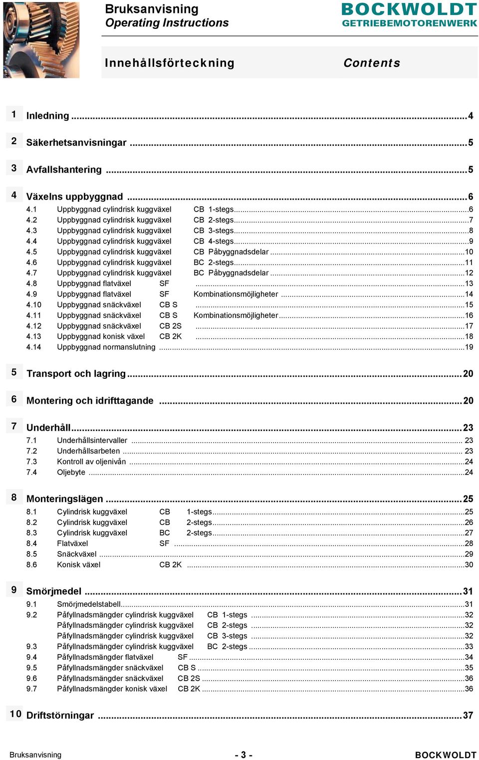 6 Uppbyggnad cylindrisk kuggväxel BC 2-stegs... 11 4.7 Uppbyggnad cylindrisk kuggväxel BC Påbyggnadsdelar... 12 4.8 Uppbyggnad flatväxel SF... 13 4.9 Uppbyggnad flatväxel SF Kombinationsmöjligheter.