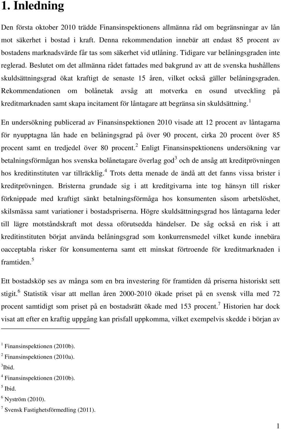 Beslutet om det allmänna rådet fattades med bakgrund av att de svenska hushållens skuldsättningsgrad ökat kraftigt de senaste 15 åren, vilket också gäller belåningsgraden.