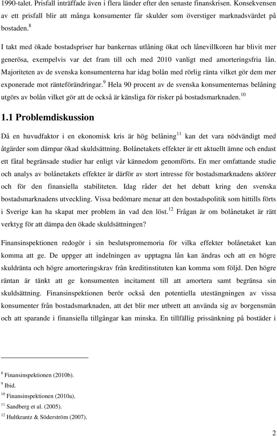 Majoriteten av de svenska konsumenterna har idag bolån med rörlig ränta vilket gör dem mer exponerade mot ränteförändringar.