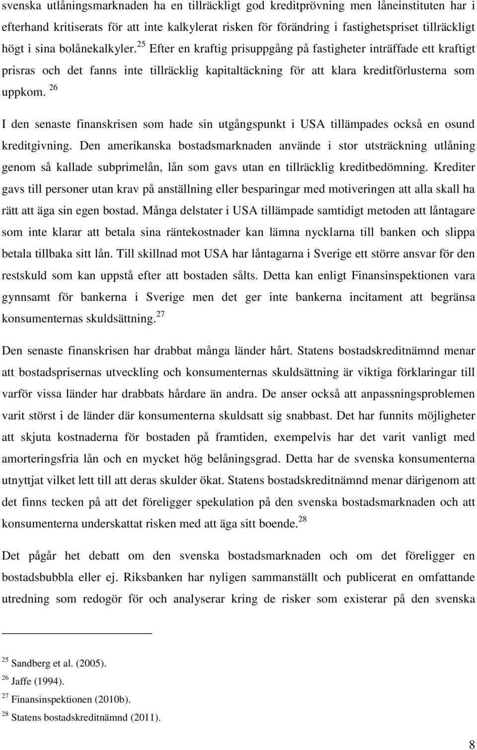 26 I den senaste finanskrisen som hade sin utgångspunkt i USA tillämpades också en osund kreditgivning.