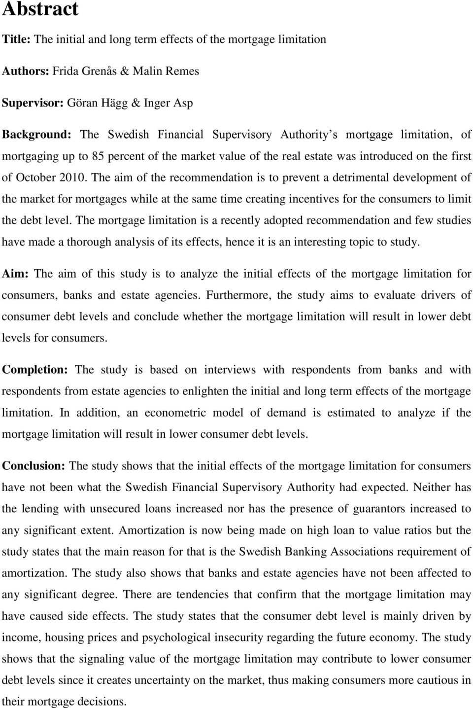 The aim of the recommendation is to prevent a detrimental development of the market for mortgages while at the same time creating incentives for the consumers to limit the debt level.