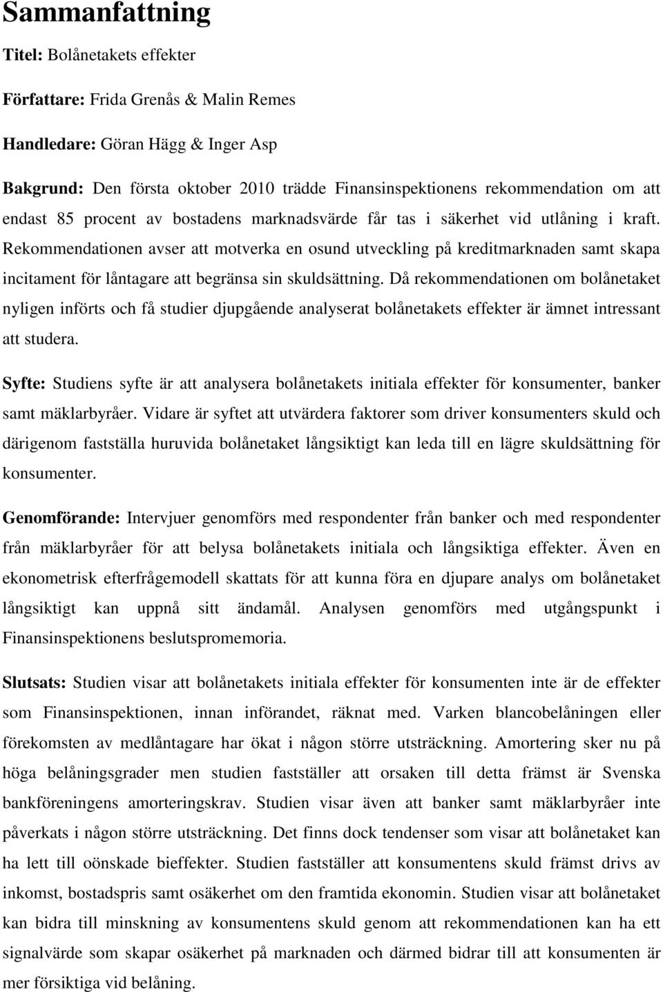 Rekommendationen avser att motverka en osund utveckling på kreditmarknaden samt skapa incitament för låntagare att begränsa sin skuldsättning.