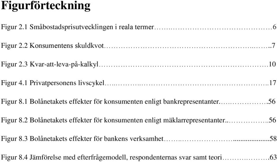 1 Bolånetakets effekter för konsumenten enligt bankrepresentanter...56 Figur 8.