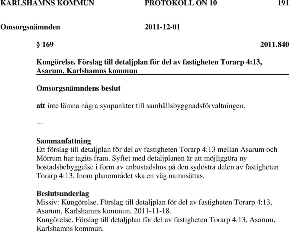 Ett förslag till detaljplan för del av fastigheten Torarp 4:13 mellan Asarum och Mörrum har tagits fram.