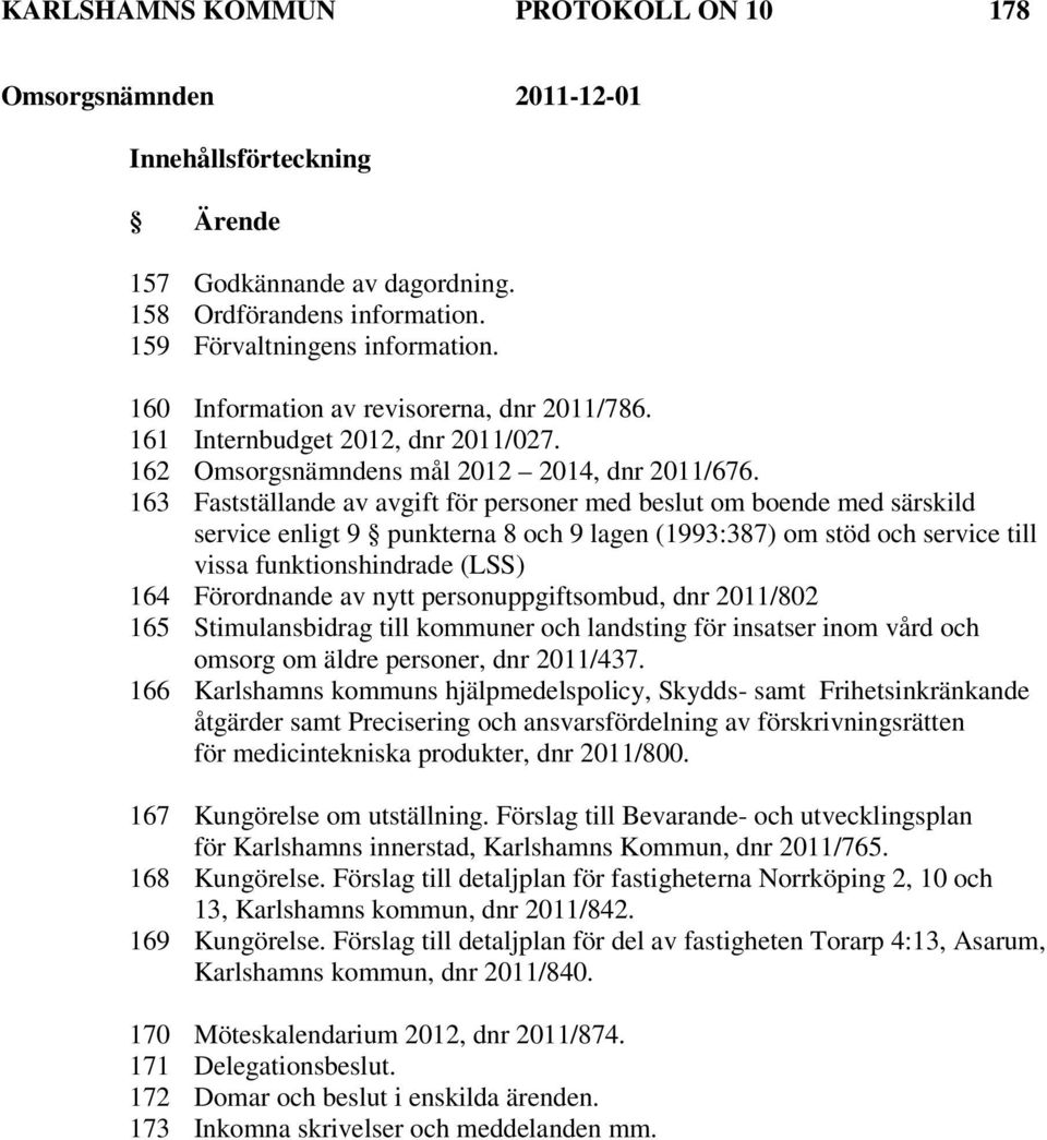 163 Fastställande av avgift för personer med beslut om boende med särskild service enligt 9 punkterna 8 och 9 lagen (1993:387) om stöd och service till vissa funktionshindrade (LSS) 164 Förordnande