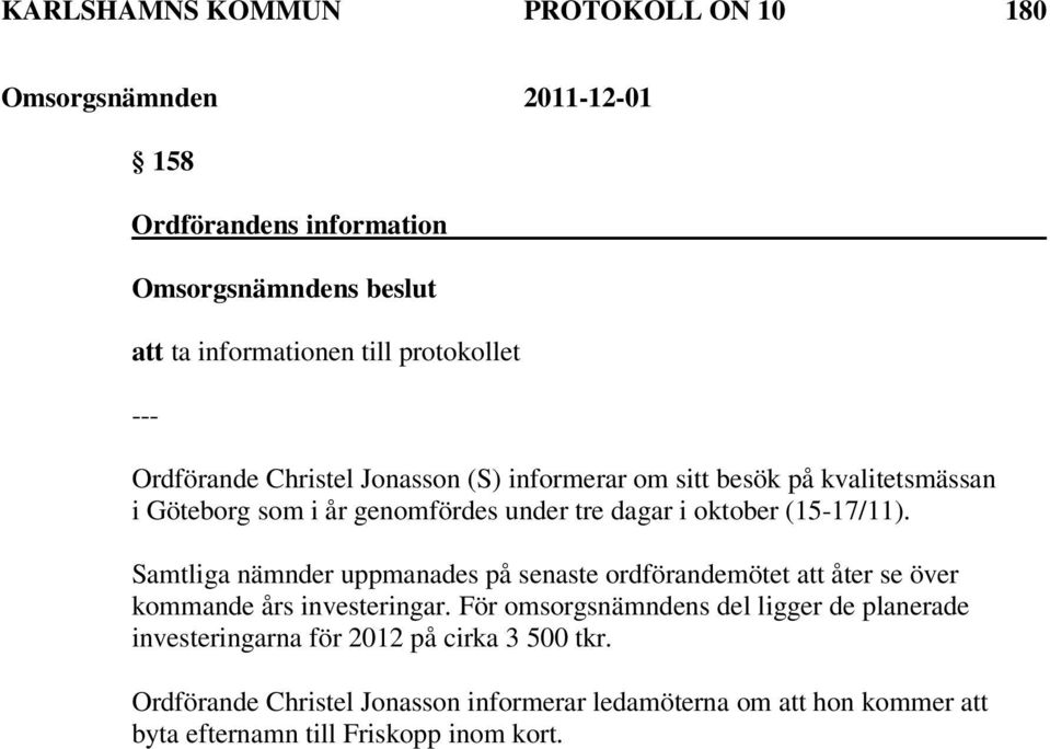 Samtliga nämnder uppmanades på senaste ordförandemötet att åter se över kommande års investeringar.