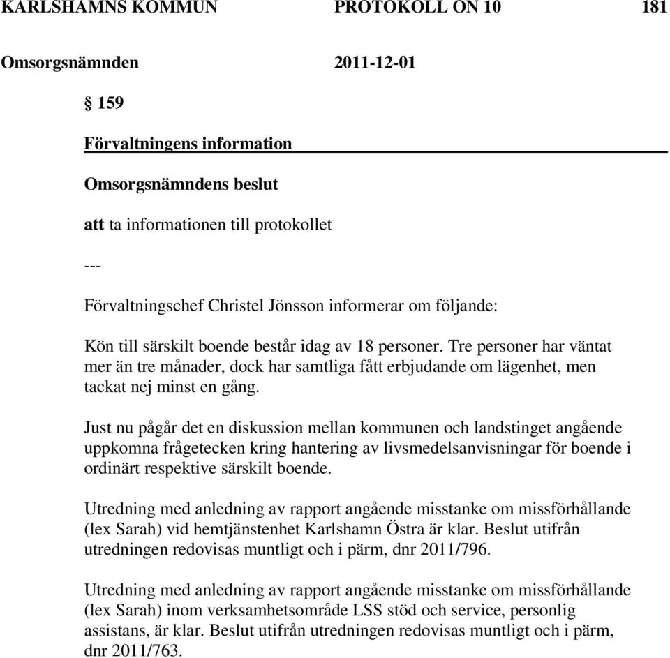 Just nu pågår det en diskussion mellan kommunen och landstinget angående uppkomna frågetecken kring hantering av livsmedelsanvisningar för boende i ordinärt respektive särskilt boende.