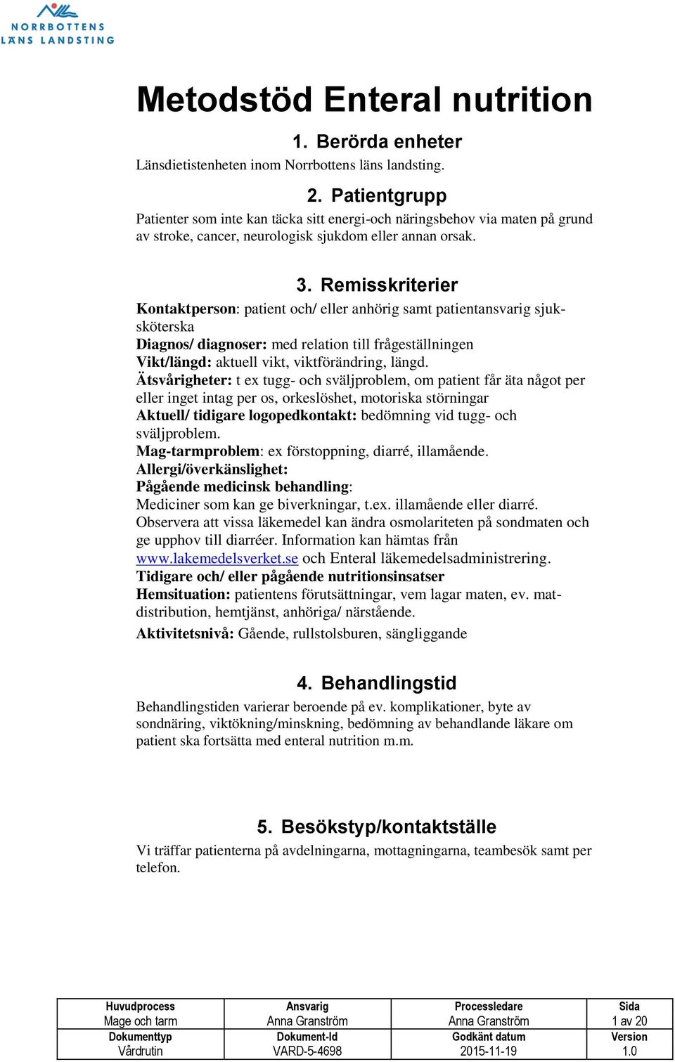 Remisskriterier Kontaktperson: patient och/ eller anhörig samt patientansvarig sjuksköterska Diagnos/ diagnoser: med relation till frågeställningen Vikt/längd: aktuell vikt, viktförändring, längd.