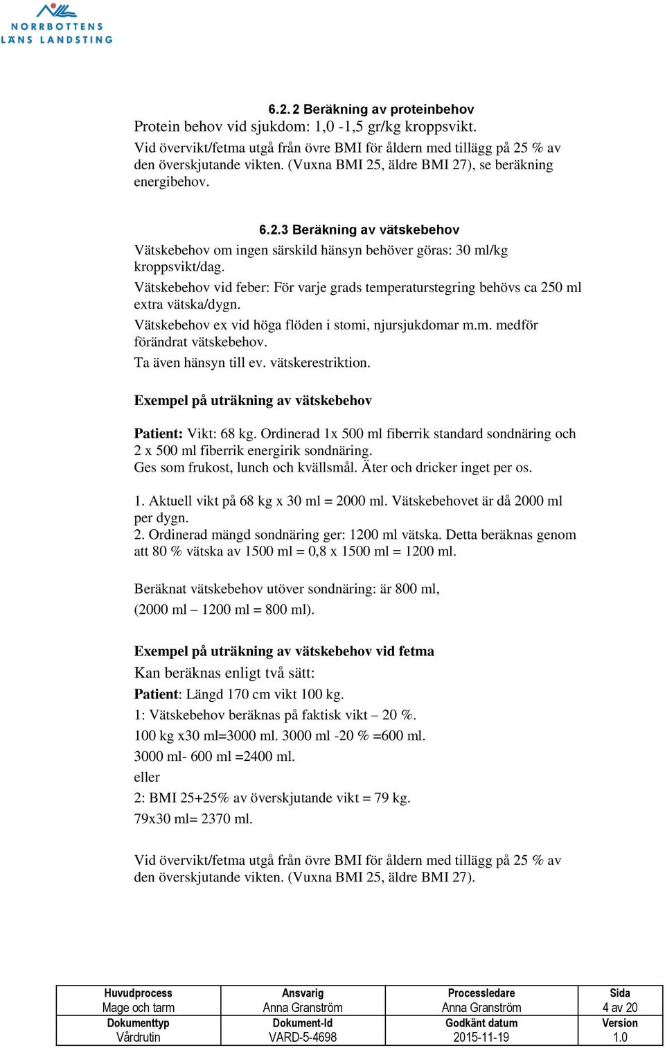 Vätskebehov vid feber: För varje grads temperaturstegring behövs ca 250 ml extra vätska/dygn. Vätskebehov ex vid höga flöden i stomi, njursjukdomar m.m. medför förändrat vätskebehov.