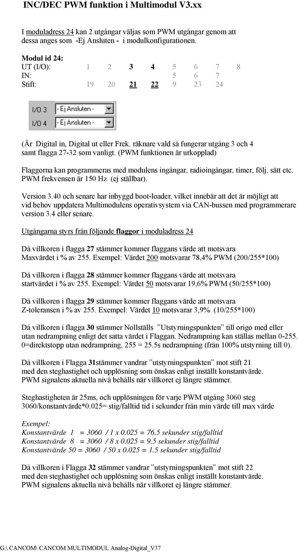 (PWM funktionen är urkopplad) Flaggorna kan programmeras med modulens ingångar, radioingångar, timer, följ, sätt etc. PWM frekvensen är 150 Hz (ej ställbar). Version 3.