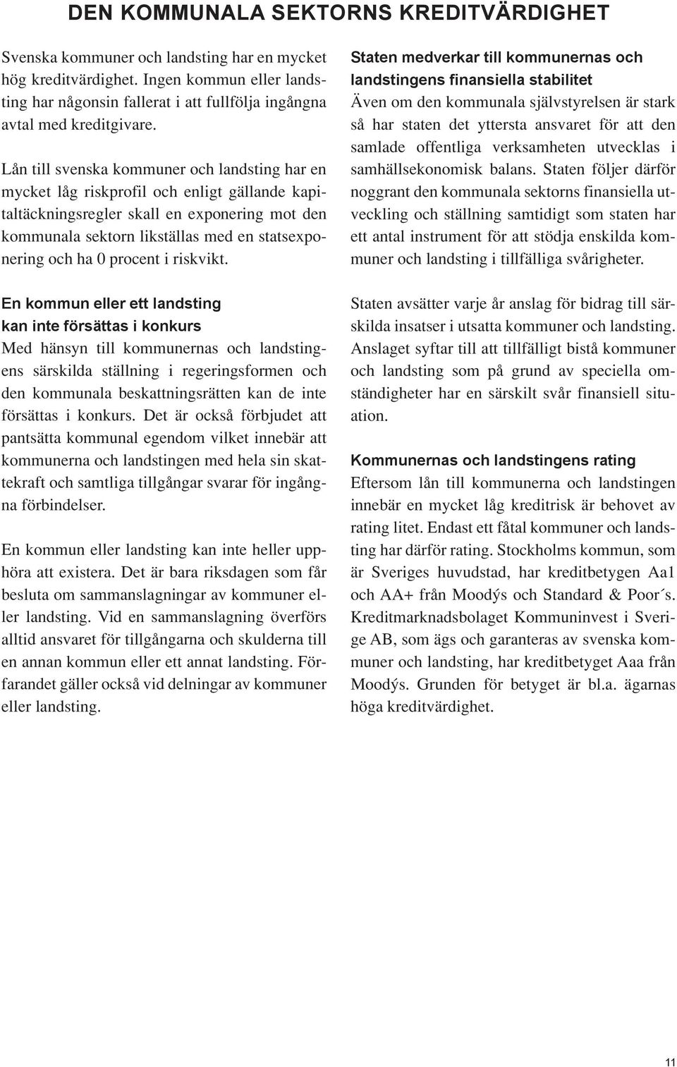 Lån till svenska kommuner och landsting har en mycket låg riskprofil och enligt gällande kapitaltäckningsregler skall en exponering mot den kommunala sektorn likställas med en statsexponering och ha