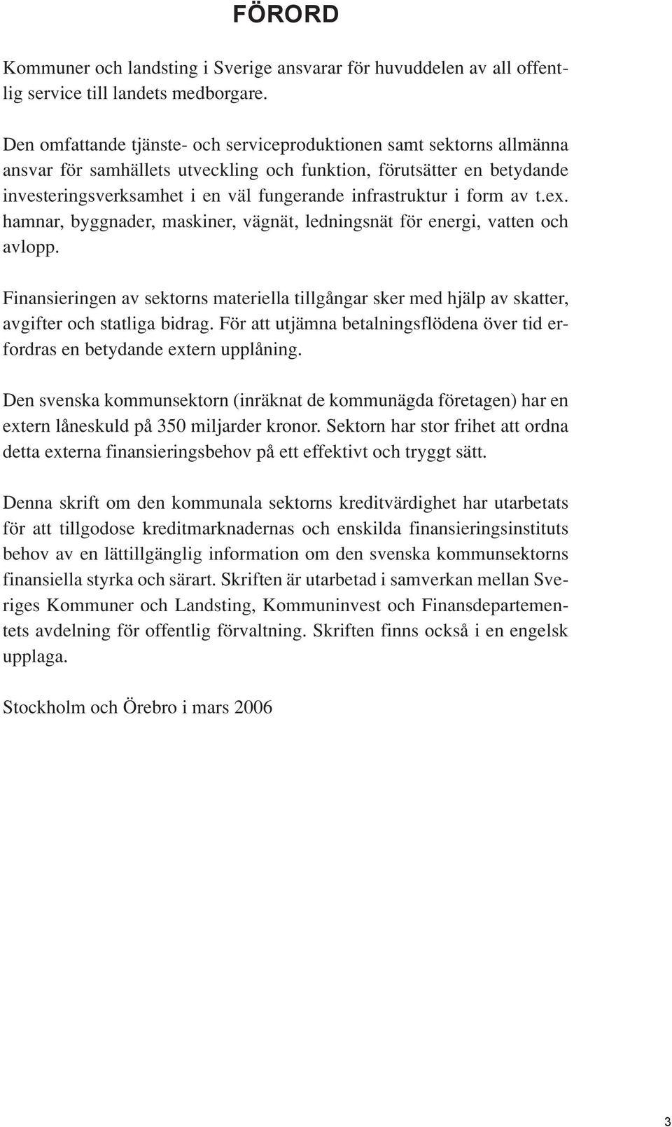 i form av t.ex. hamnar, byggnader, maskiner, vägnät, ledningsnät för energi, vatten och avlopp.