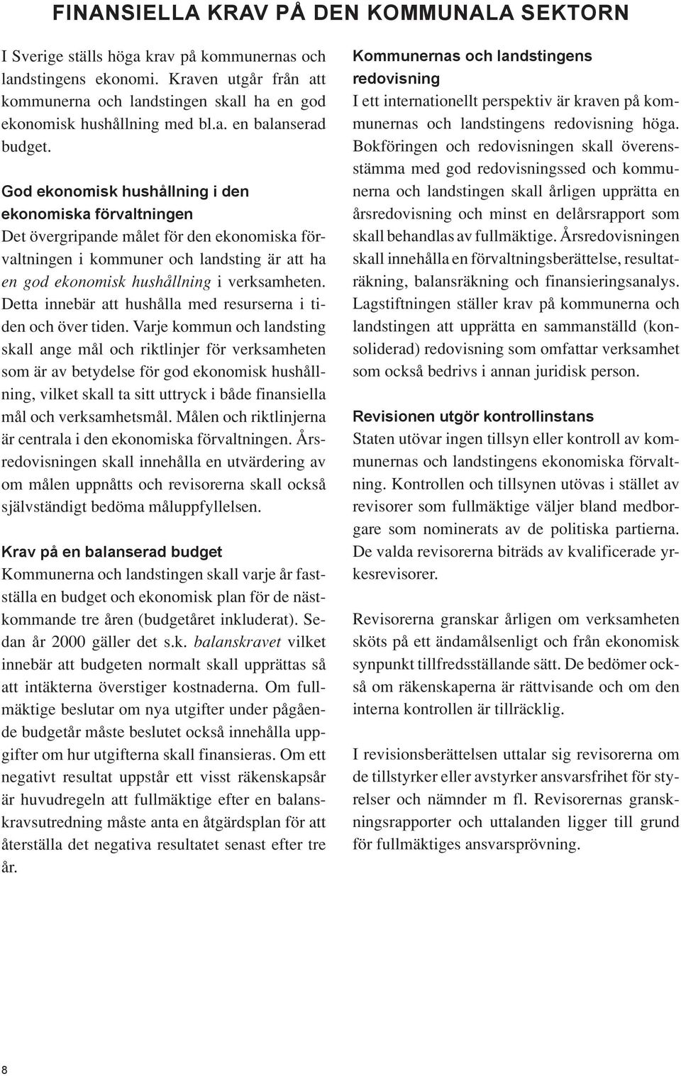 God ekonomisk hushållning i den ekonomiska förvaltningen Det övergripande målet för den ekonomiska förvaltningen i kommuner och landsting är att ha en god ekonomisk hushållning i verksamheten.