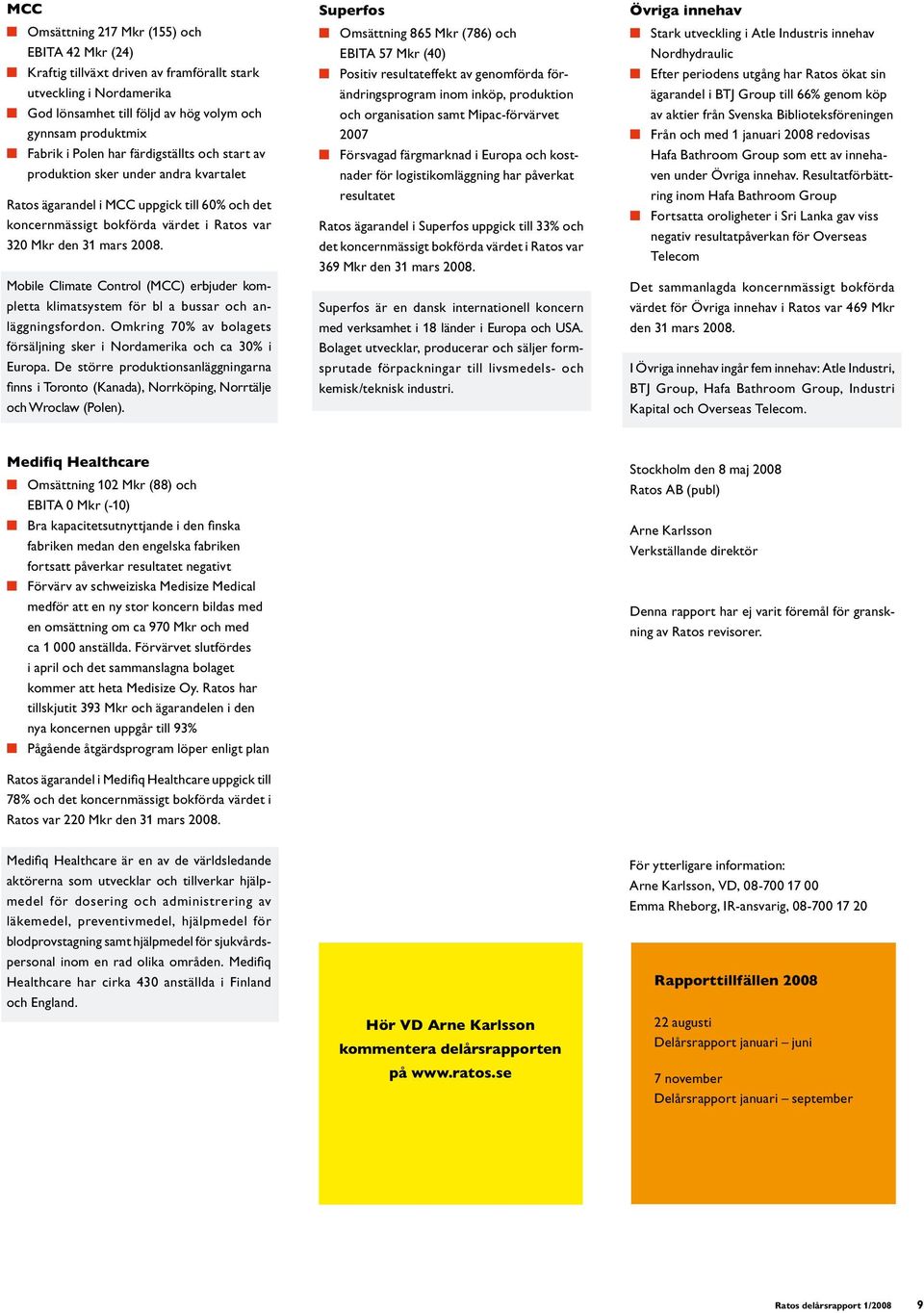 Mobile Climate Control (MCC) erbjuder kompletta klimatsystem för bl a bussar och anläggningsfordon. Omkring 70% av bolagets försäljning sker i Nordamerika och ca 30% i Europa.