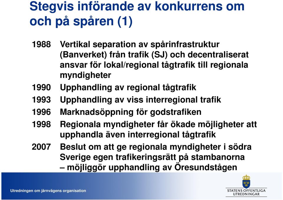 viss interregional trafik 1996 Marknadsöppning för godstrafiken 1998 Regionala myndigheter får ökade möjligheter att upphandla även