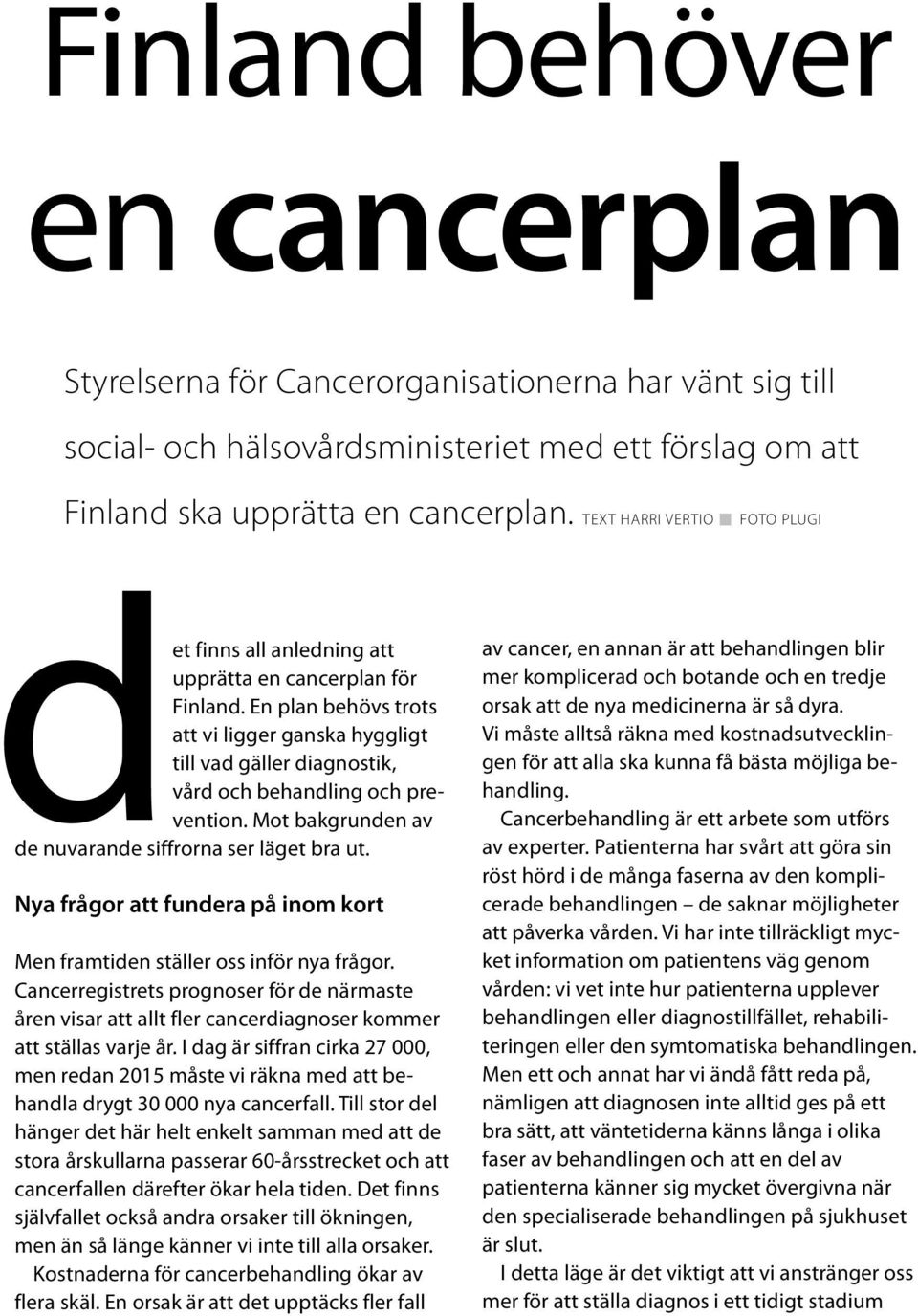 En plan behövs trots att vi ligger ganska hyggligt till vad gäller diagnostik, vård och behandling och prevention. Mot bakgrunden av de nuvarande siffrorna ser läget bra ut.