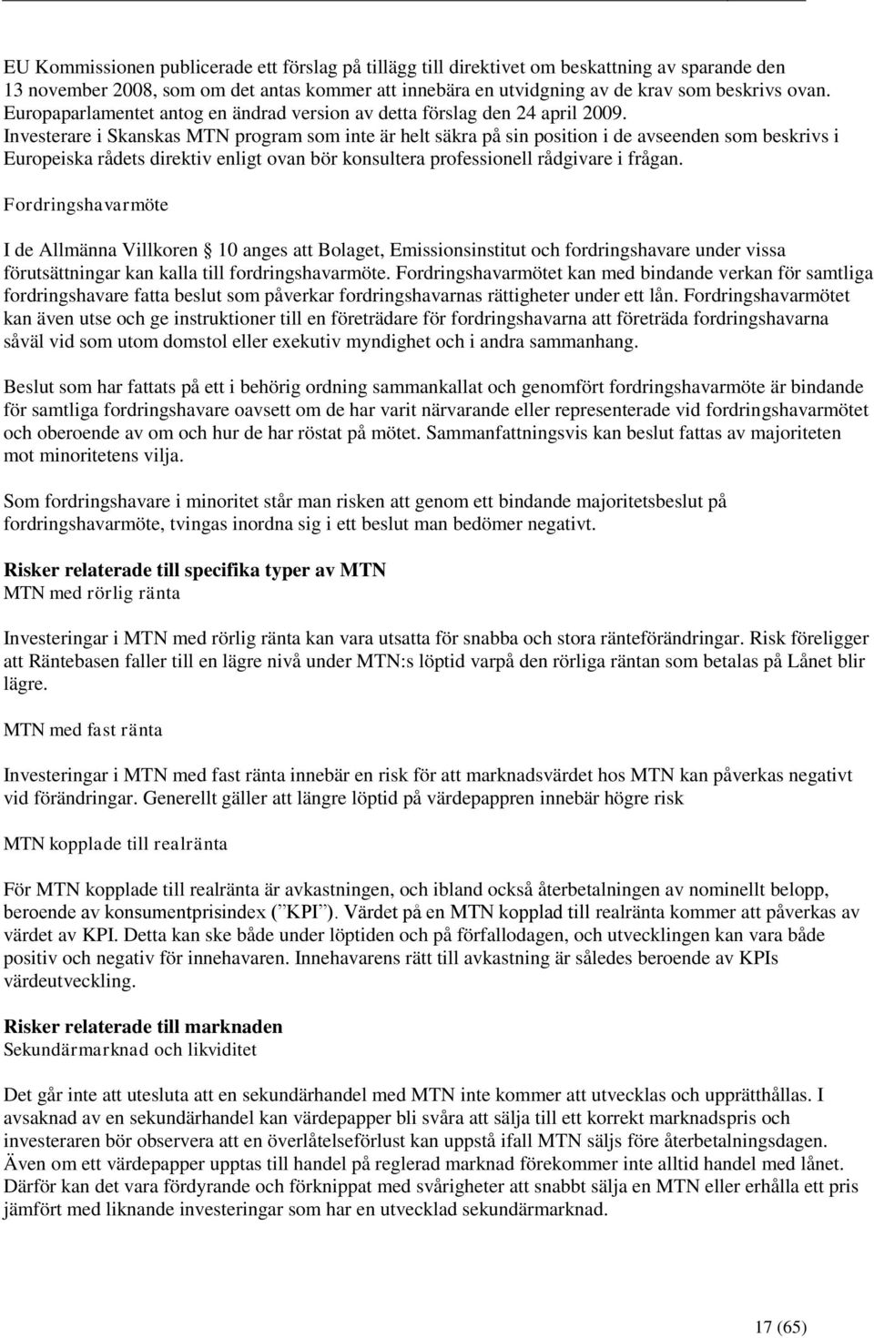 Investerare i Skanskas MTN program som inte är helt säkra på sin position i de avseenden som beskrivs i Europeiska rådets direktiv enligt ovan bör konsultera professionell rådgivare i frågan.