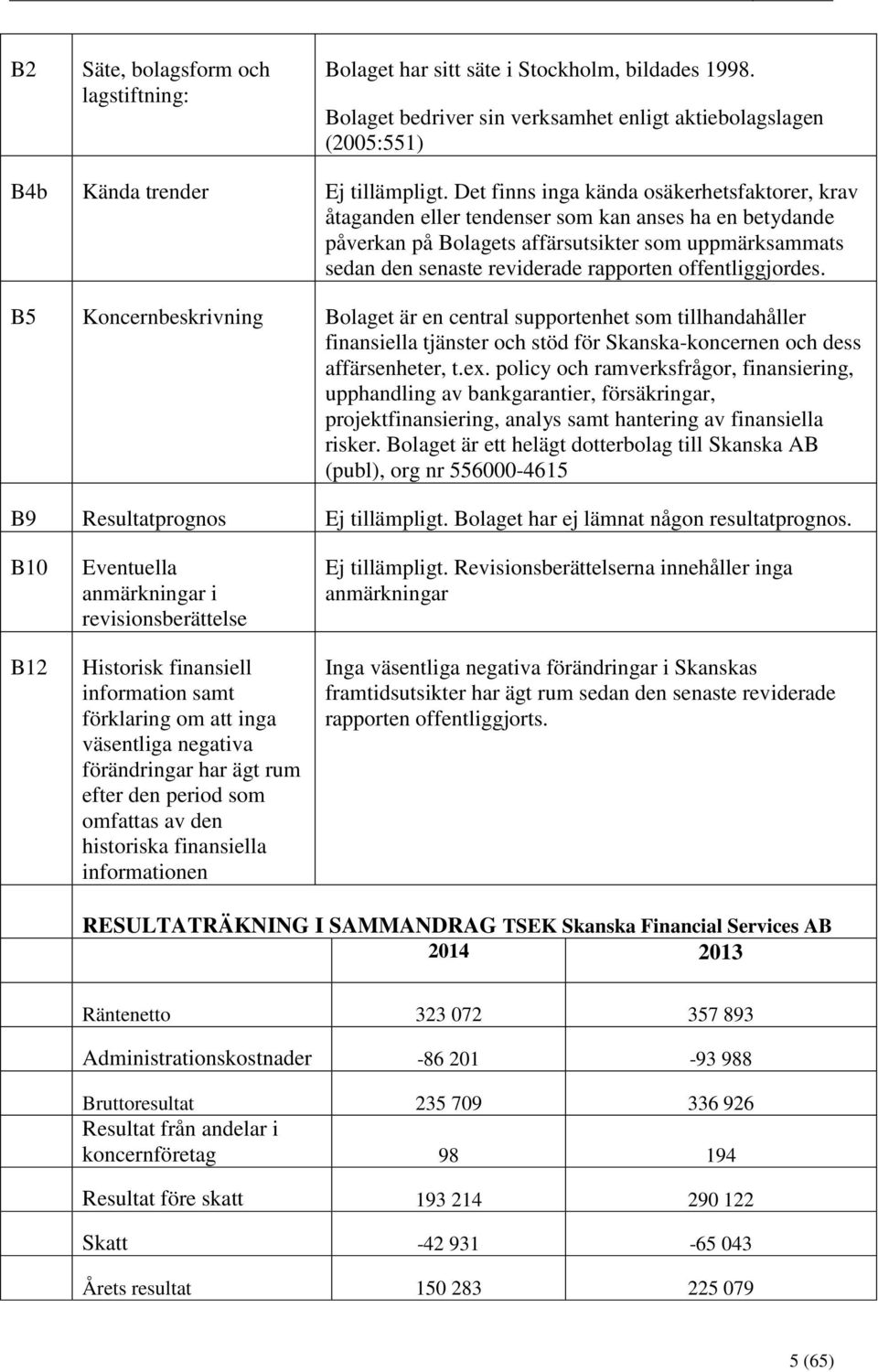 offentliggjordes. B5 Koncernbeskrivning Bolaget är en central supportenhet som tillhandahåller finansiella tjänster och stöd för Skanska-koncernen och dess affärsenheter, t.ex.