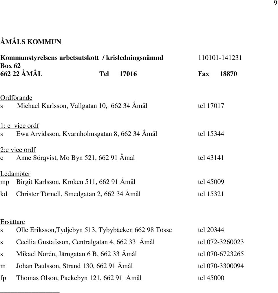 2, 662 34 Åmål tel 15321 s Olle Eriksson,Tydjebyn 513, Tybybäcken 662 98 Tösse tel 20344 s Cecilia Gustafsson, Centralgatan 4, 662 33 Åmål tel 072-3260023 s