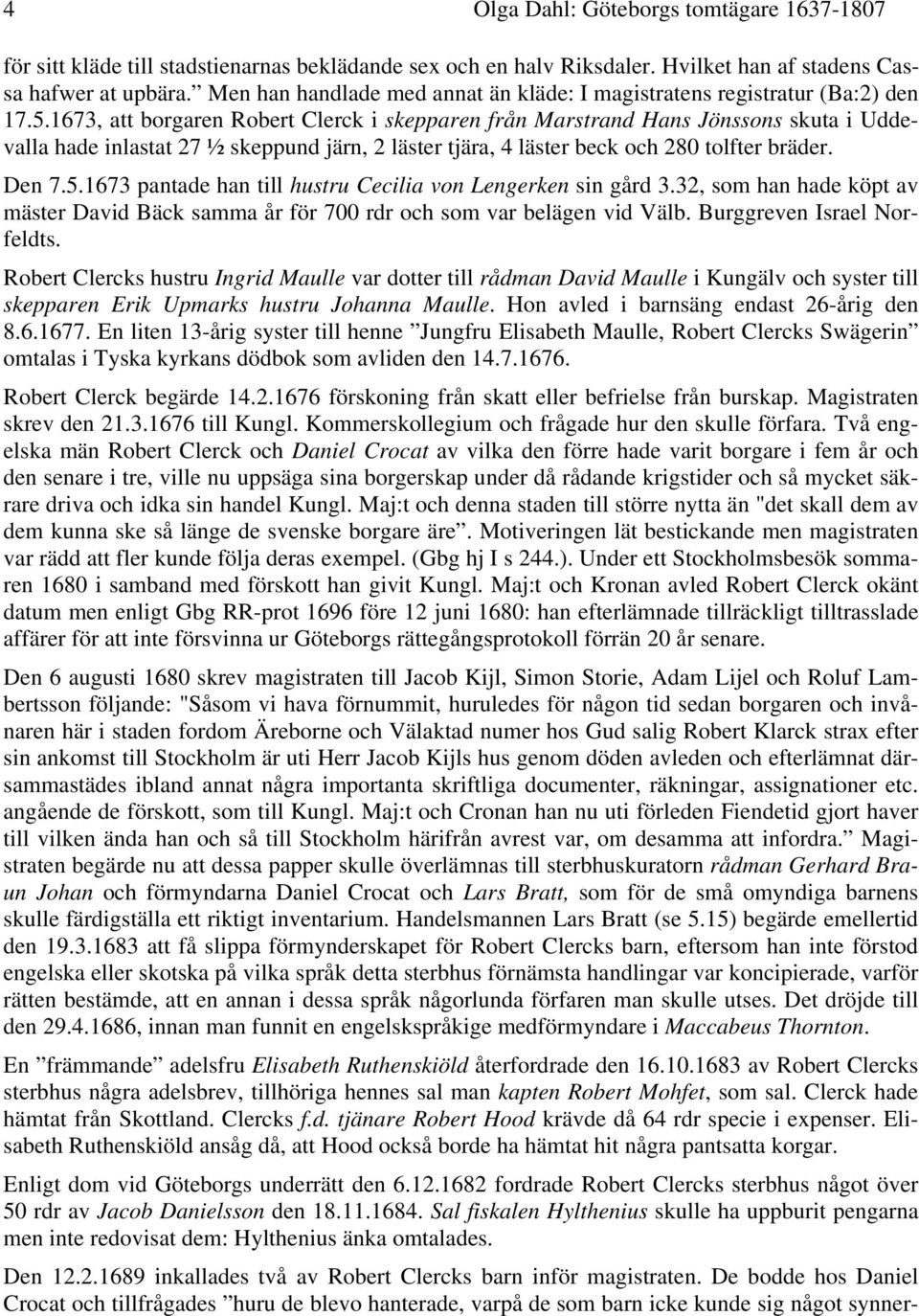 1673, att borgaren Robert Clerck i skepparen från Marstrand Hans Jönssons skuta i Uddevalla hade inlastat 27 ½ skeppund järn, 2 läster tjära, 4 läster beck och 280 tolfter bräder. Den 7.5.