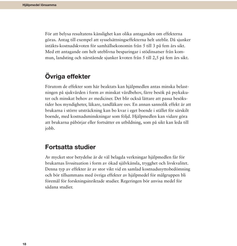 Med ett antagande om helt uteblivna besparingar i stödinsatser från kommun, landsting och närstående sjunker kvoten från 5 till 2,5 på fem års sikt.