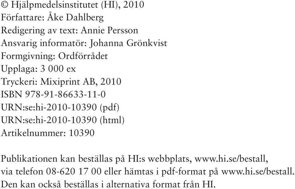 URN:se:hi-2010-10390 (pdf) URN:se:hi-2010-10390 (html) Artikelnummer: 10390 Publikationen kan beställas på HI:s webbplats,