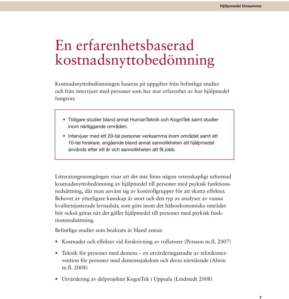 Intervjuer med ett 20-tal personer verksamma inom området samt ett 10-tal forskare, angående bland annat sannolikheten att hjälpmedel används efter ett år och sannolikheten att få jobb.