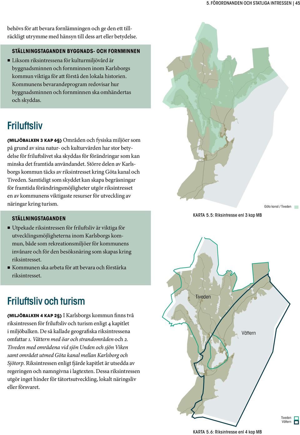 Kommunens bevarandeprogram redovisar hur byggnadsminnen och fornminnen ska omhändertas och skyddas.