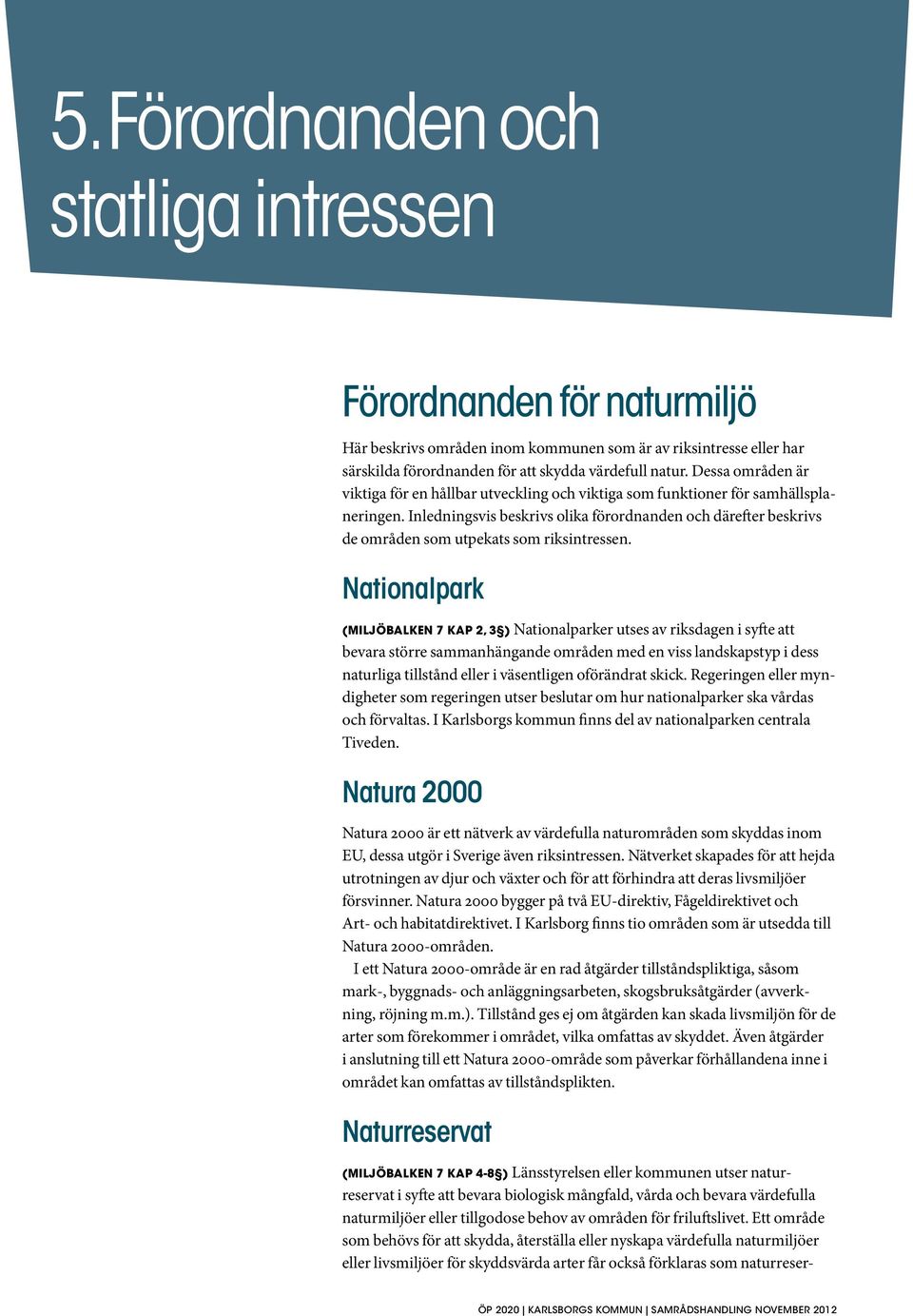 Inledningsvis beskrivs olika förordnanden och därefter beskrivs de områden som utpekats som riksintressen.