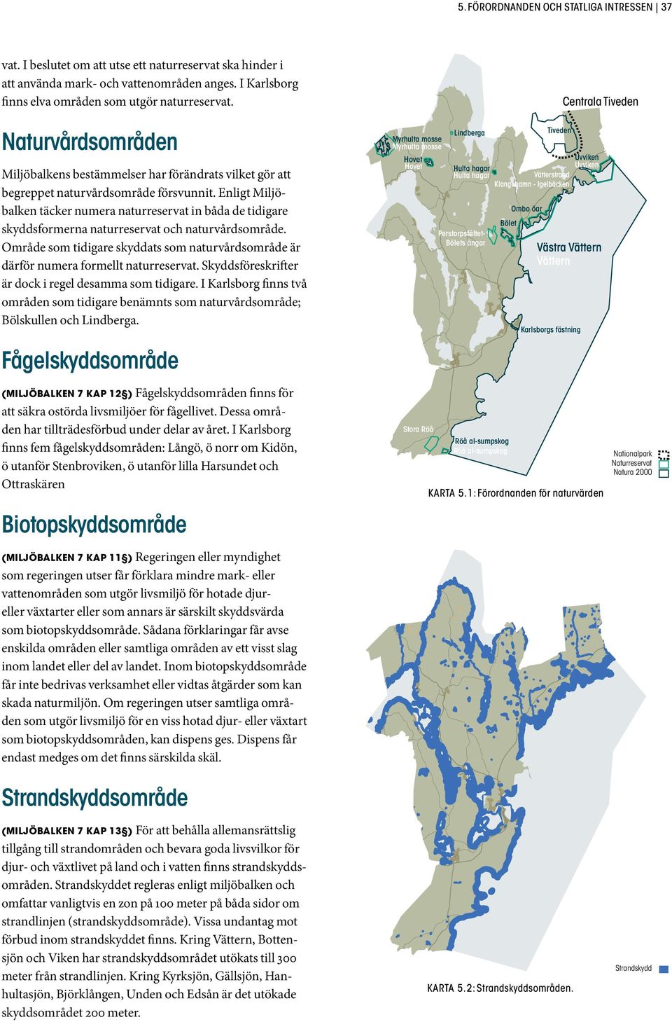 Enligt Miljöbalken täcker numera naturreservat in båda de tidigare skyddsformerna naturreservat och naturvårdsområde.