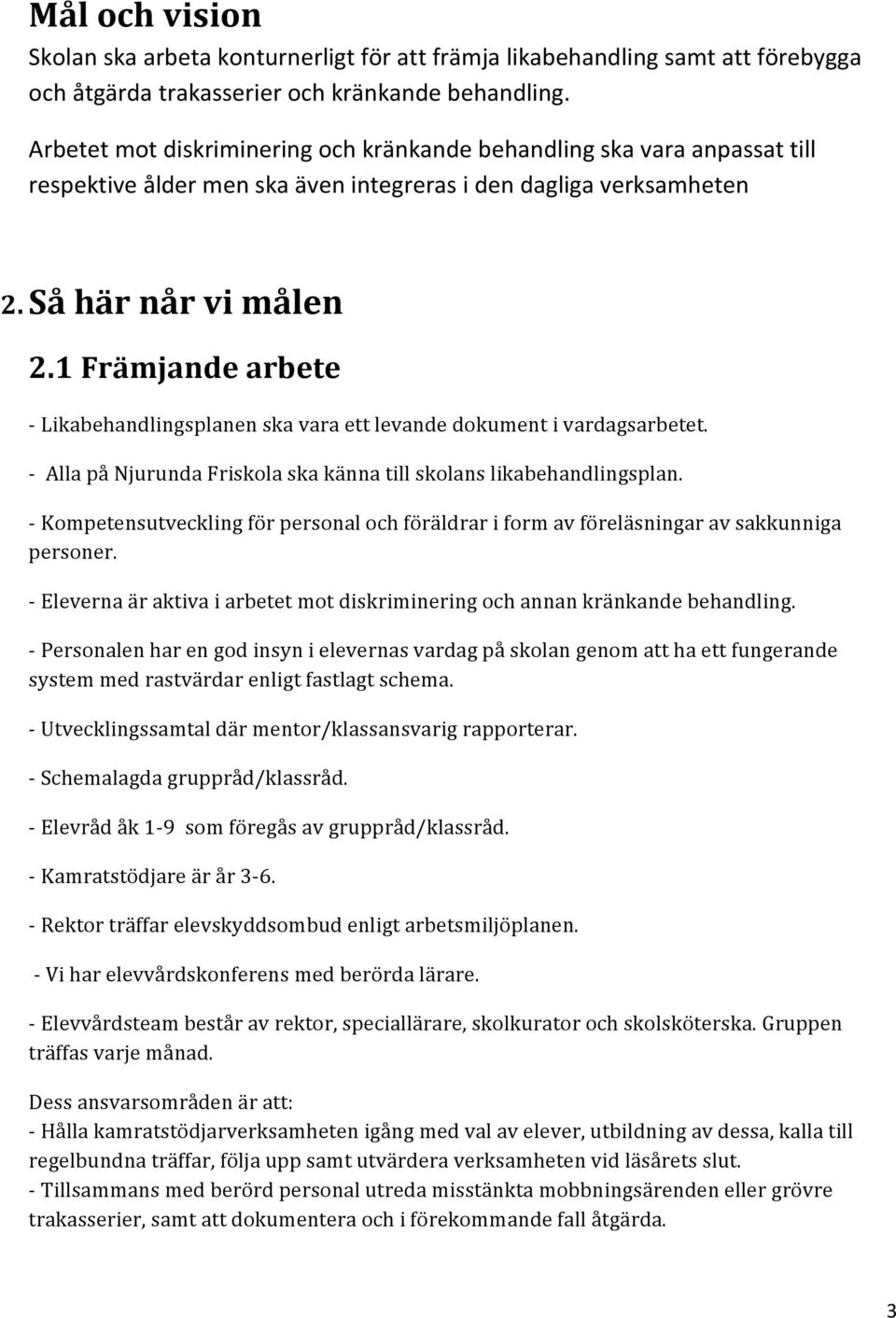 1 Främjande arbete - Likabehandlingsplanen ska vara ett levande dokument i vardagsarbetet. - Alla på Njurunda Friskola ska känna till skolans likabehandlingsplan.