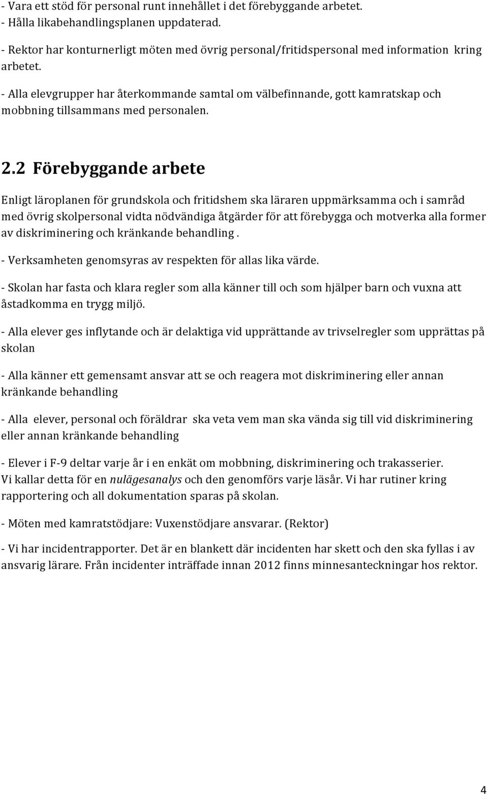 - Alla elevgrupper har återkommande samtal om välbefinnande, gott kamratskap och mobbning tillsammans med personalen. 2.