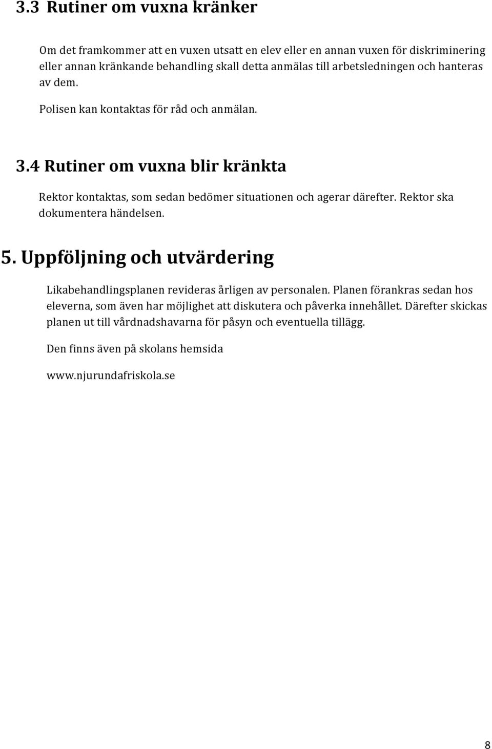 4 Rutiner om vuxna blir kränkta Rektor kontaktas, som sedan bedömer situationen och agerar därefter. Rektor ska dokumentera händelsen. 5.