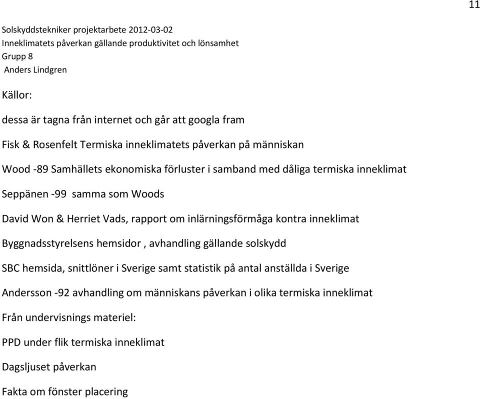 Byggnadsstyrelsens hemsidor, avhandling gällande solskydd SBC hemsida, snittlöner i Sverige samt statistik på antal anställda i Sverige Andersson -92