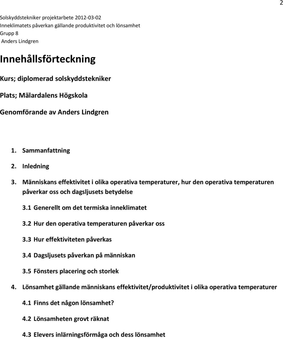 1 Generellt om det termiska inneklimatet 3.2 Hur den operativa temperaturen påverkar oss 3.3 Hur effektiviteten påverkas 3.4 Dagsljusets påverkan på människan 3.