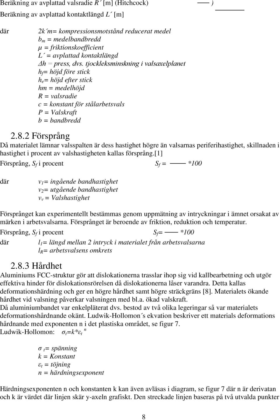 tjockleksminskning i valsaxelplanet h f = höjd före stick h e = höjd efter stick hm = medelhöjd R = valsradie c = konstant för stålarbetsvals P = Valskraft b = bandbredd 2.8.