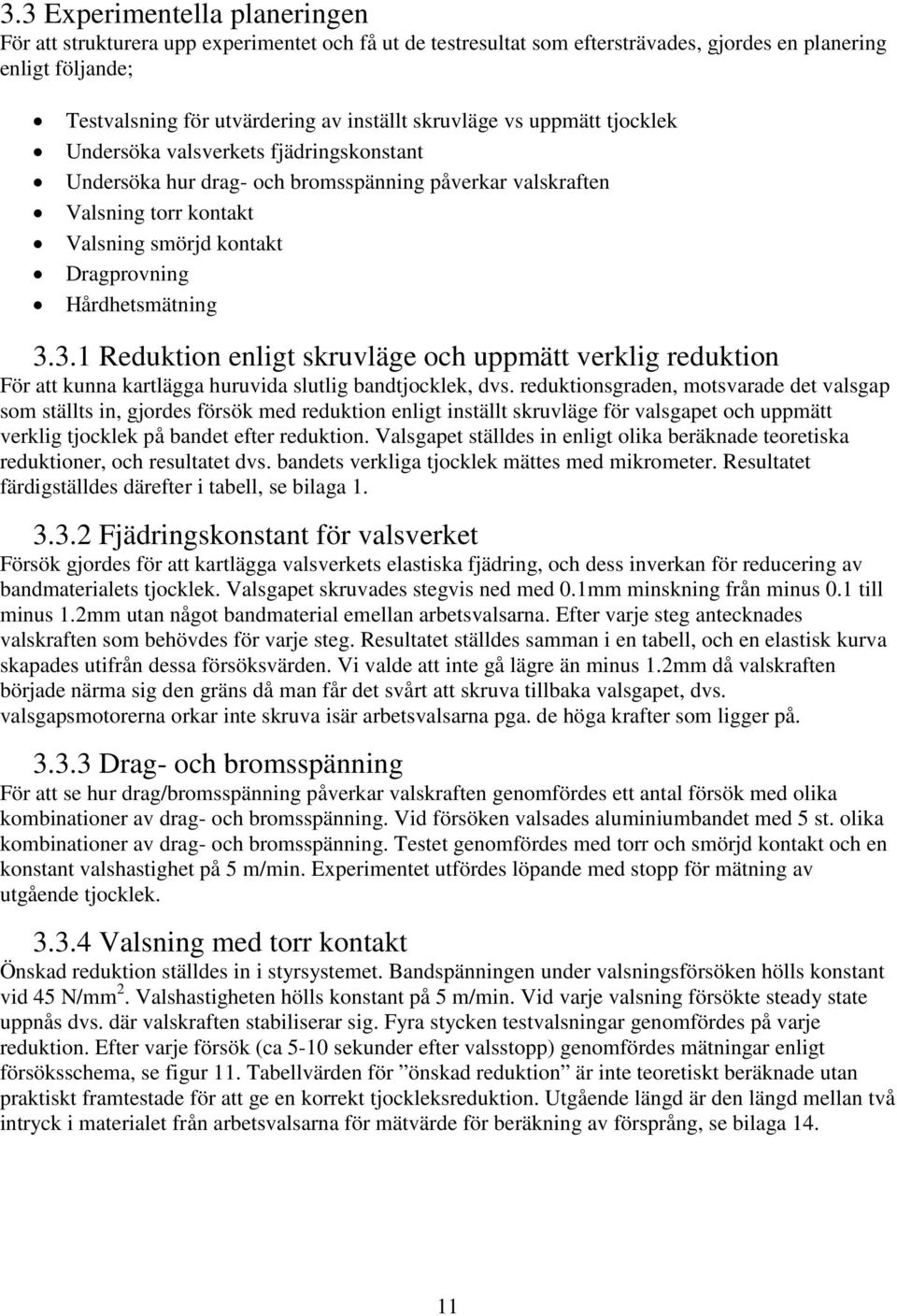 Hårdhetsmätning 3.3.1 Reduktion enligt skruvläge och uppmätt verklig reduktion För att kunna kartlägga huruvida slutlig bandtjocklek, dvs.