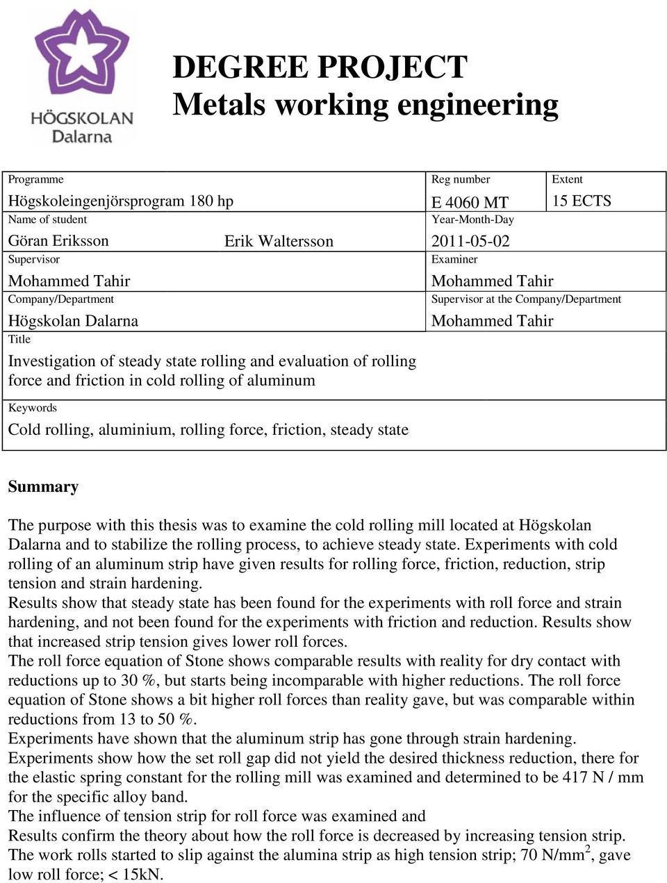 aluminum Keywords Cold rolling, aluminium, rolling force, friction, steady state Supervisor at the Company/Department Mohammed Tahir Summary The purpose with this thesis was to examine the cold