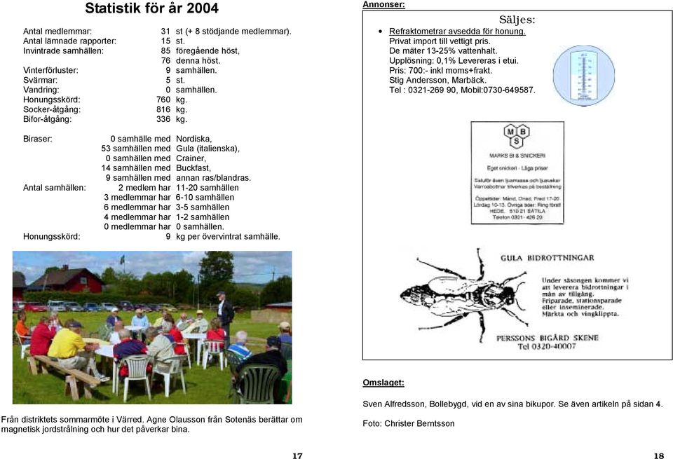 De mäter 13-25% vattenhalt. Upplösning: 0,1% Levereras i etui. Pris: 700:- inkl moms+frakt. Stig Andersson, Marbäck. Tel : 0321-269 90, Mobil:0730-649587.