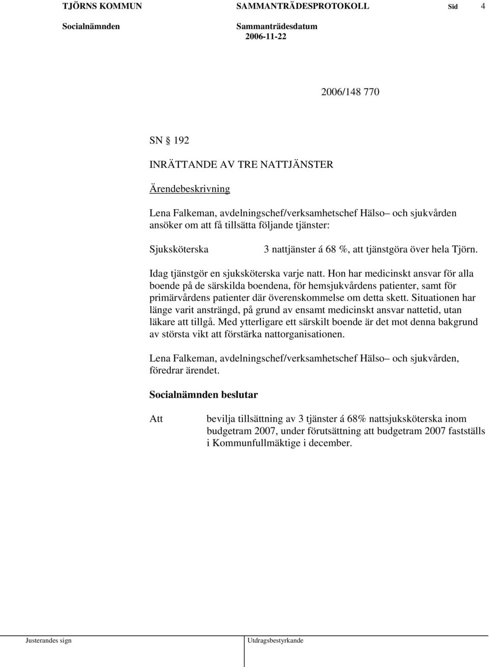 Hon har medicinskt ansvar för alla boende på de särskilda boendena, för hemsjukvårdens patienter, samt för primärvårdens patienter där överenskommelse om detta skett.