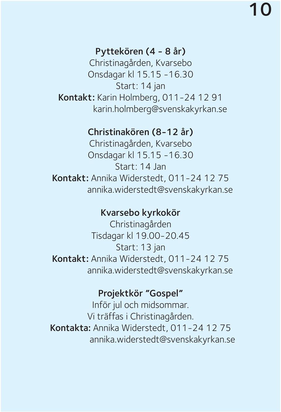 widerstedt@svenskakyrkan.se Kvarsebo kyrkokör Christinagården Tisdagar kl 19.00-20.45 Start: 13 jan Kontakt: Annika Widerstedt, 011-24 12 75 annika.