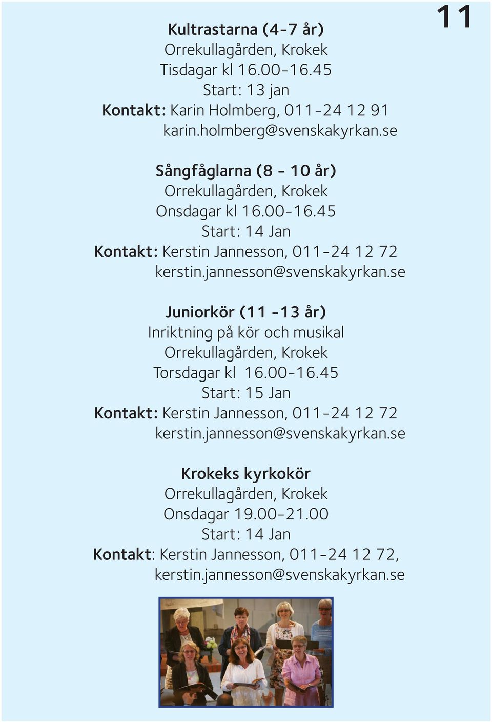 jannesson@svenskakyrkan.se Juniorkör (11-13 år) Inriktning på kör och musikal Orrekullagården, Krokek Torsdagar kl 16.00-16.