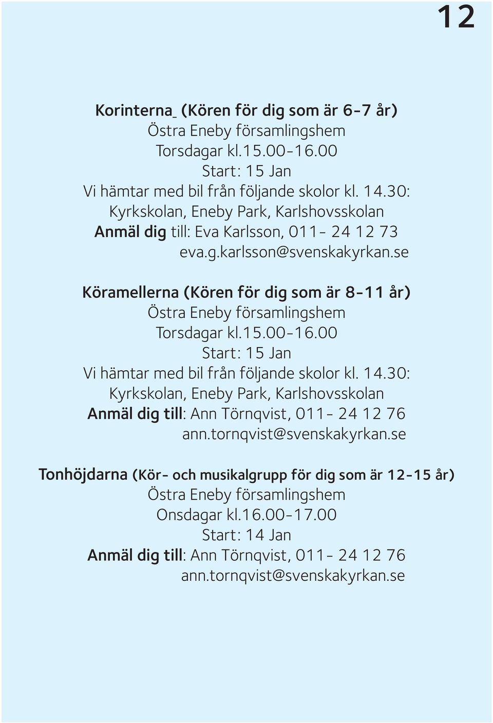 se Köramellerna (Kören för dig som är 8-11 år) Torsdagar kl.15.00-16.00 Vi hämtar med bil från följande skolor kl. 14.