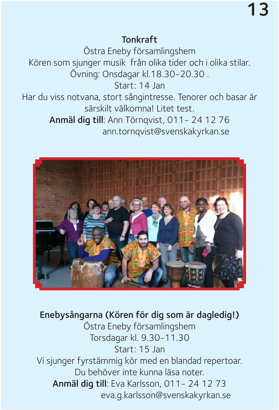 Anmäl dig till: Ann Törnqvist, 011-24 12 76 ann.tornqvist@svenskakyrkan.se Enebysångarna (Kören för dig som är dagledig!