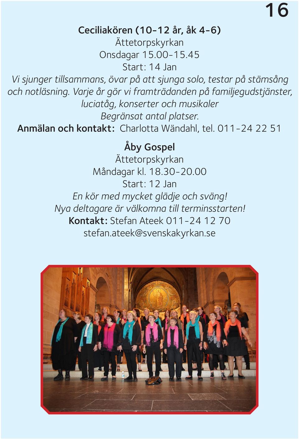 Varje år gör vi framträdanden på familjegudstjänster, luciatåg, konserter och musikaler Begränsat antal platser.